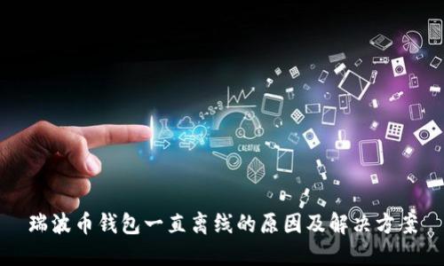 瑞波币钱包一直离线的原因及解决方案