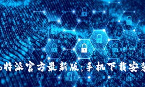 下载b特派官方最新版：手机下载安装指南