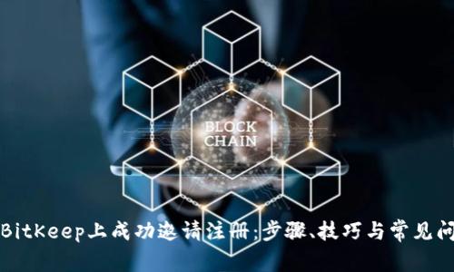如何在BitKeep上成功邀请注册：步骤、技巧与常见问题解答