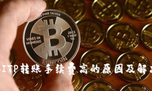 分析BITP转账手续费高的原因及解决方案
