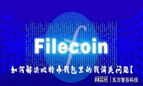 如何解决比特币钱包里的钱消失问题？