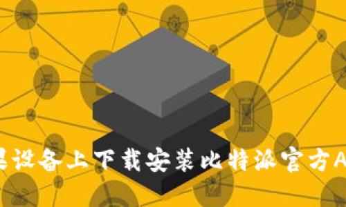 : 如何在苹果设备上下载安装比特派官方APP？详尽指南