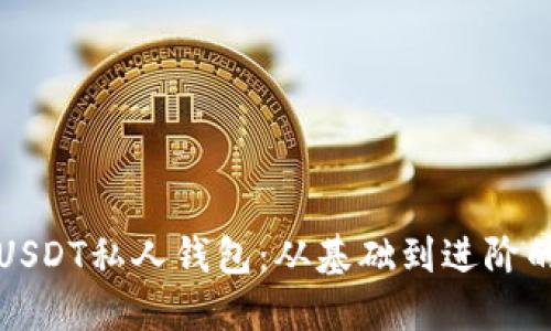 如何创建USDT私人钱包：从基础到进阶的详细指南