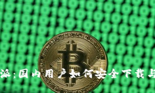 比特派：国内用户如何安全下载与使用