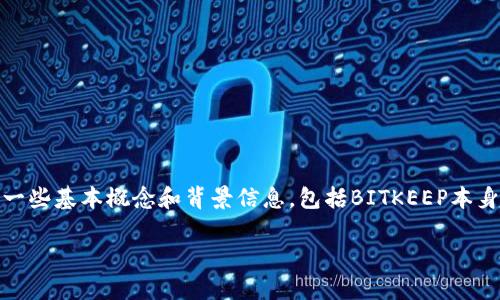 在讨论“BITKEEP是否是资金盘”这个问题之前，我们需要先了解一些基本概念和背景信息，包括BITKEEP本身的性质、资金盘的定义、以及如何鉴别一个项目是否属于资金盘。

BITKEEP是资金盘吗？全面分析与评估