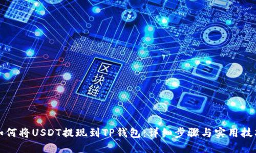 如何将USDT提现到TP钱包：详细步骤与实用技巧