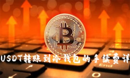 : USDT转账到冷钱包的手续费详解