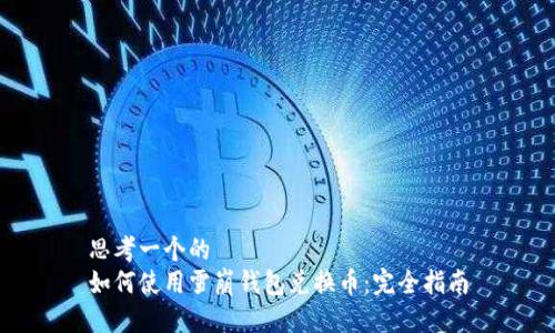 思考一个的
如何使用雪崩钱包兑换币：完全指南