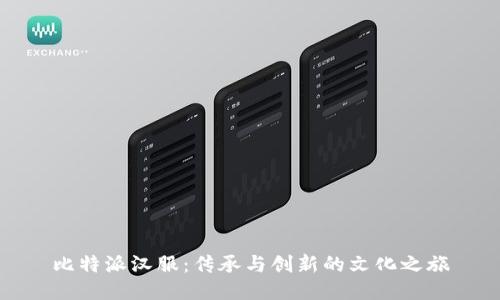比特派汉服：传承与创新的文化之旅