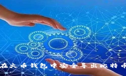 如何在火币钱包中安全导出比特币私钥