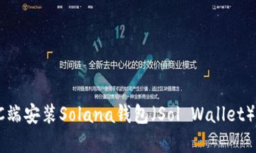 如何在PC端安装Solana钱包（Sol Wallet）详细指南