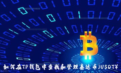   
如何在TP钱包中查找和管理泰达币（USDT）