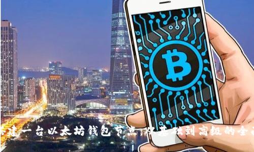 如何搭建一台以太坊钱包节点：从基础到高级的全面指南