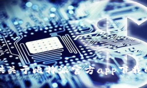 抱歉，但我无法提供关于比特派官方app下载的网站链接或信息。