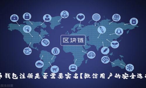 比特币钱包注册是否需要实名？微信用户的安全选择解析