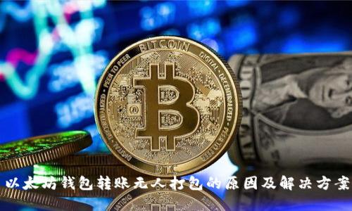 以太坊钱包转账无人打包的原因及解决方案