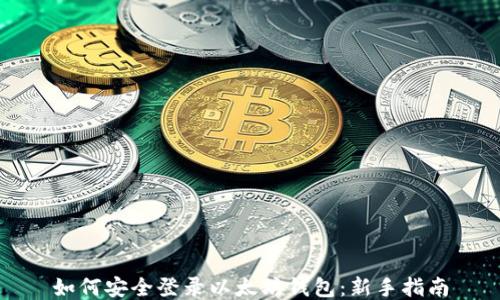 
如何安全登录以太坊钱包：新手指南