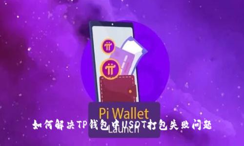 如何解决TP钱包中USDT打包失败问题