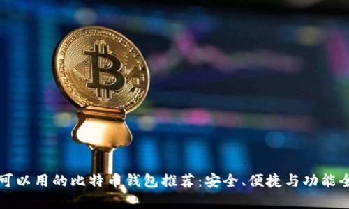 现在可以用的比特币钱包推荐：安全、便捷与功能全解析