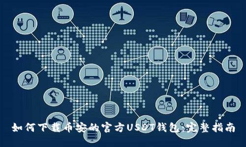 如何下载币安的官方USDT钱包：完整指南