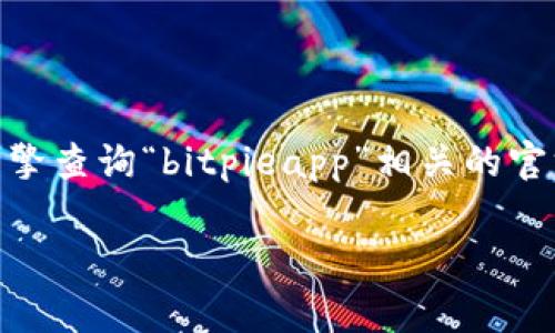 关于“bitpieapp”的官方网址，目前我无法直接访问互联网获取最新的信息。不过，通常可以通过搜索引擎查询“bitpieapp”相关的官方网站或官方网站链接。在查看网站时，请确保访问的是官方渠道，以保障账号的安全和信息的真实性。

如果您有其他问题或需要特定的信息，可以告诉我，我会尽力提供帮助。