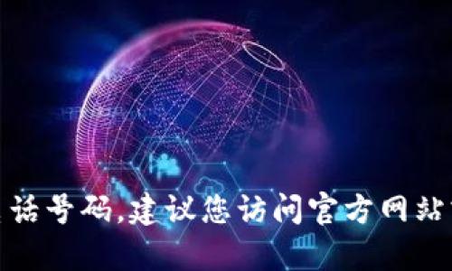 很抱歉，我无法提供特定服务的客服电话号码。建议您访问官方网站或相关服务平台查询最新的联系方式。