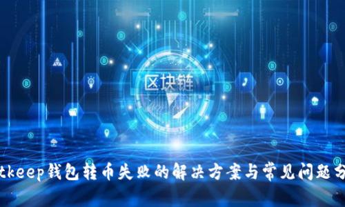 Bitkeep钱包转币失败的解决方案与常见问题分析