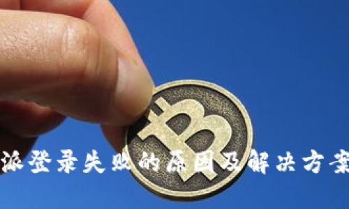 比特派登录失败的原因及解决方案详解