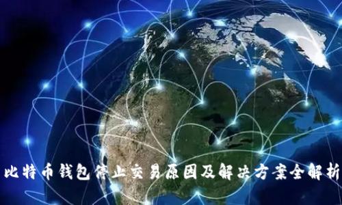 比特币钱包停止交易原因及解决方案全解析