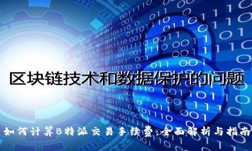如何计算B特派交易手续费：全面解析与指南