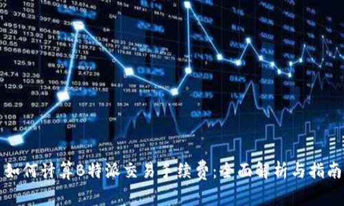 如何计算B特派交易手续费：全面解析与指南