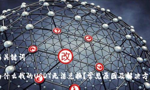 与关键词

为什么我的USDT无法兑换？常见原因及解决方案