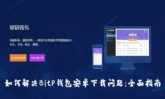 如何解决BitP钱包安卓下载问题：全面指南